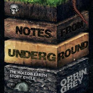 Notes from Underground: The Hollow Earth Story Cycle by Orrin Grey